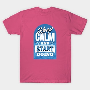 Keep Calm and Start Doing T-Shirt